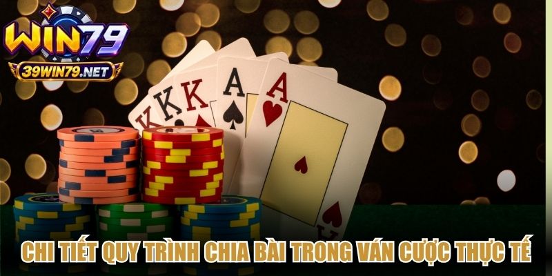 Chi tiết quy trình chia bài trong ván cược thực tế bạn cần nắm rõ