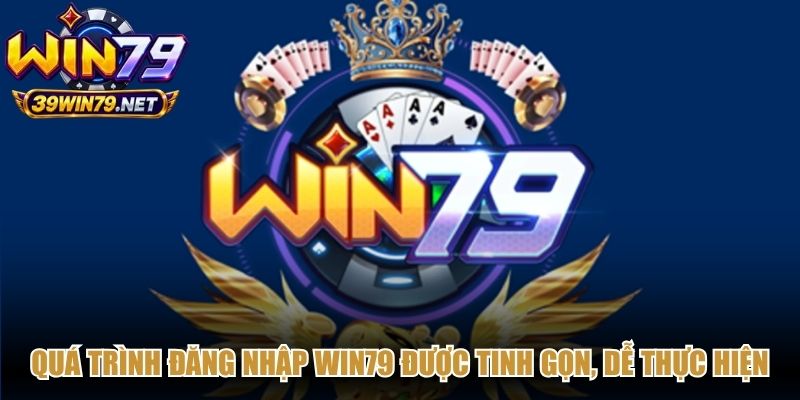 Quá trình đăng nhập Win79 được tinh gọn, dễ thực hiện